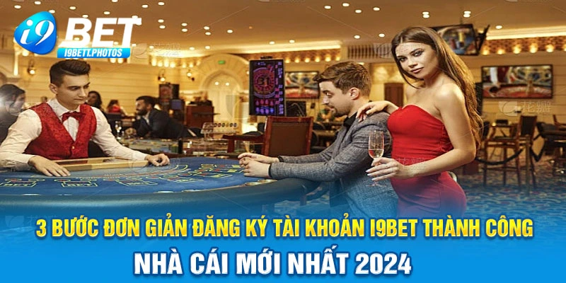 3 bước đơn giản đăng ký tài khoản I9bet thành công 