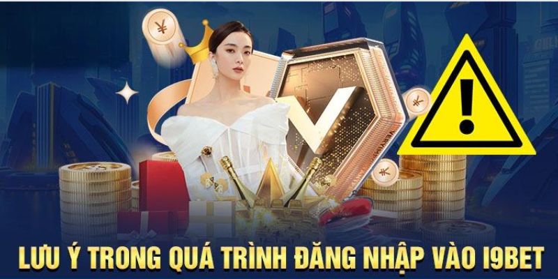 Những lưu ý khi đăng nhập vào I9bet dành cho cược thủ