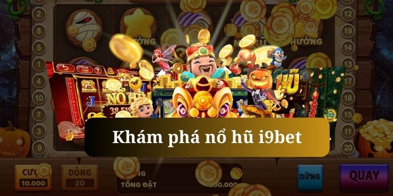 Khám phá game nổ hũ đổi thưởng cực hot tại I9BET