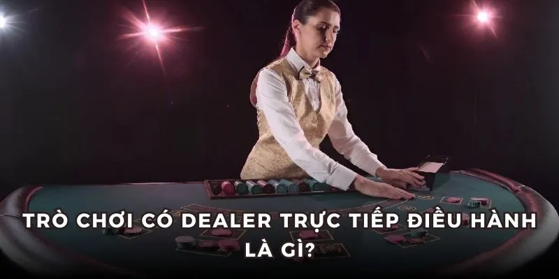 Nắm rõ khái niệm Dealer online trong casino
