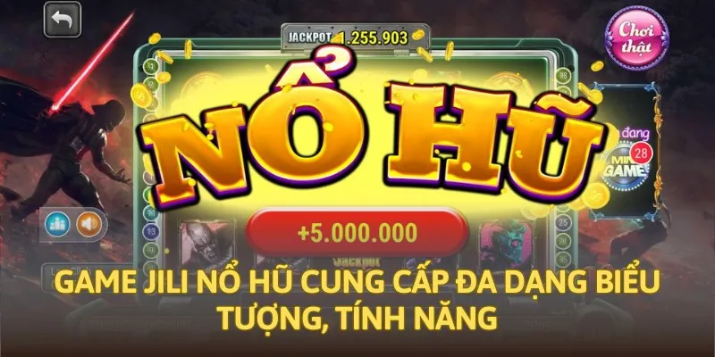Game Jili nổ hũ cung cấp đa dạng biểu tượng, tính năng