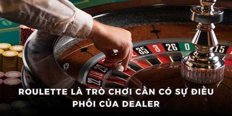 Roulette là trò chơi Dealer trực tiếp tham gia